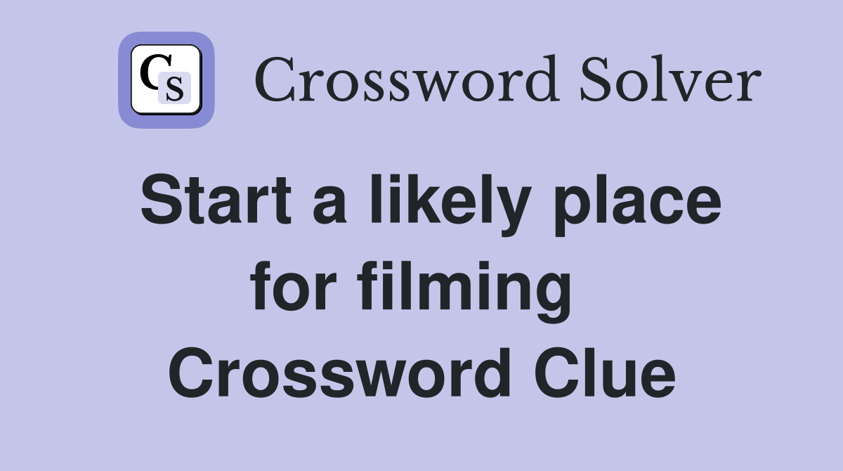 Start a likely place for filming  Crossword Clue