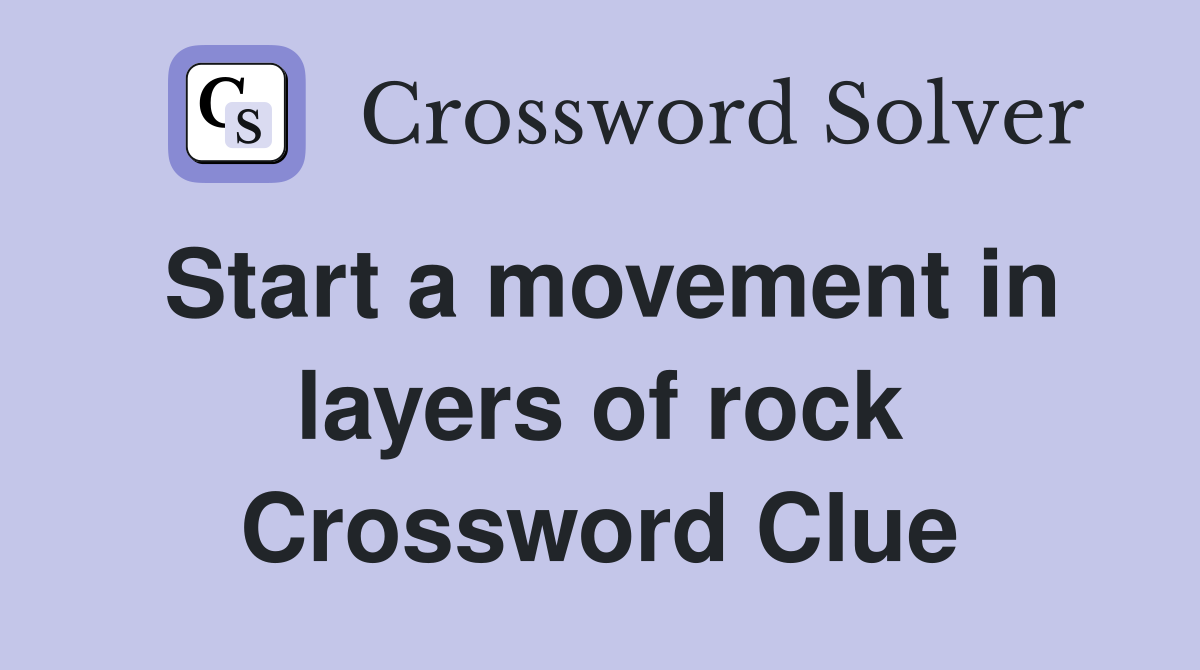 Start a movement in layers of rock Crossword Clue