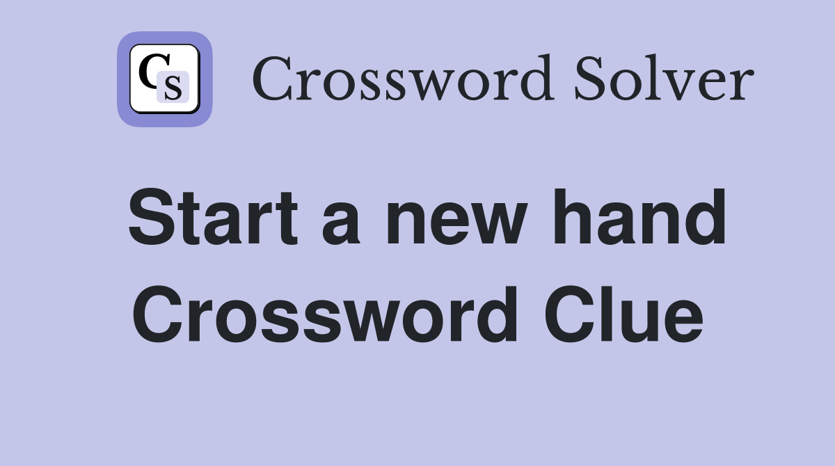 Start a new hand Crossword Clue