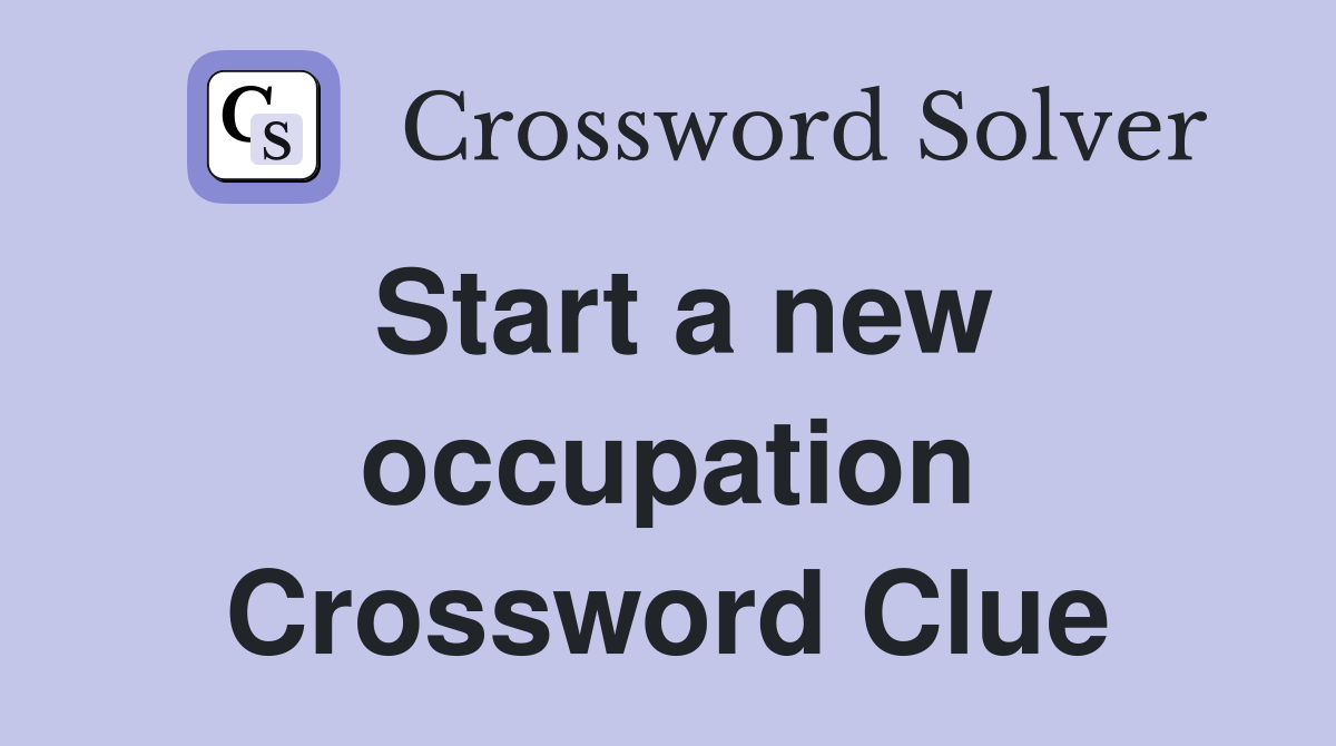 Start a new occupation Crossword Clue