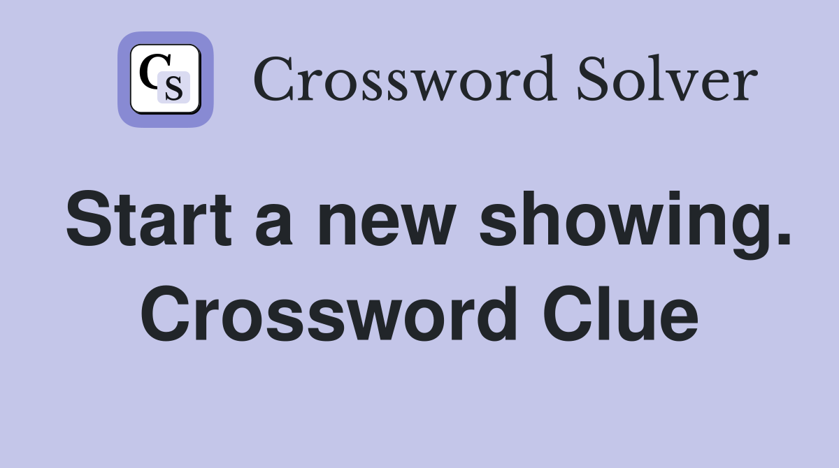 Start a new showing. Crossword Clue