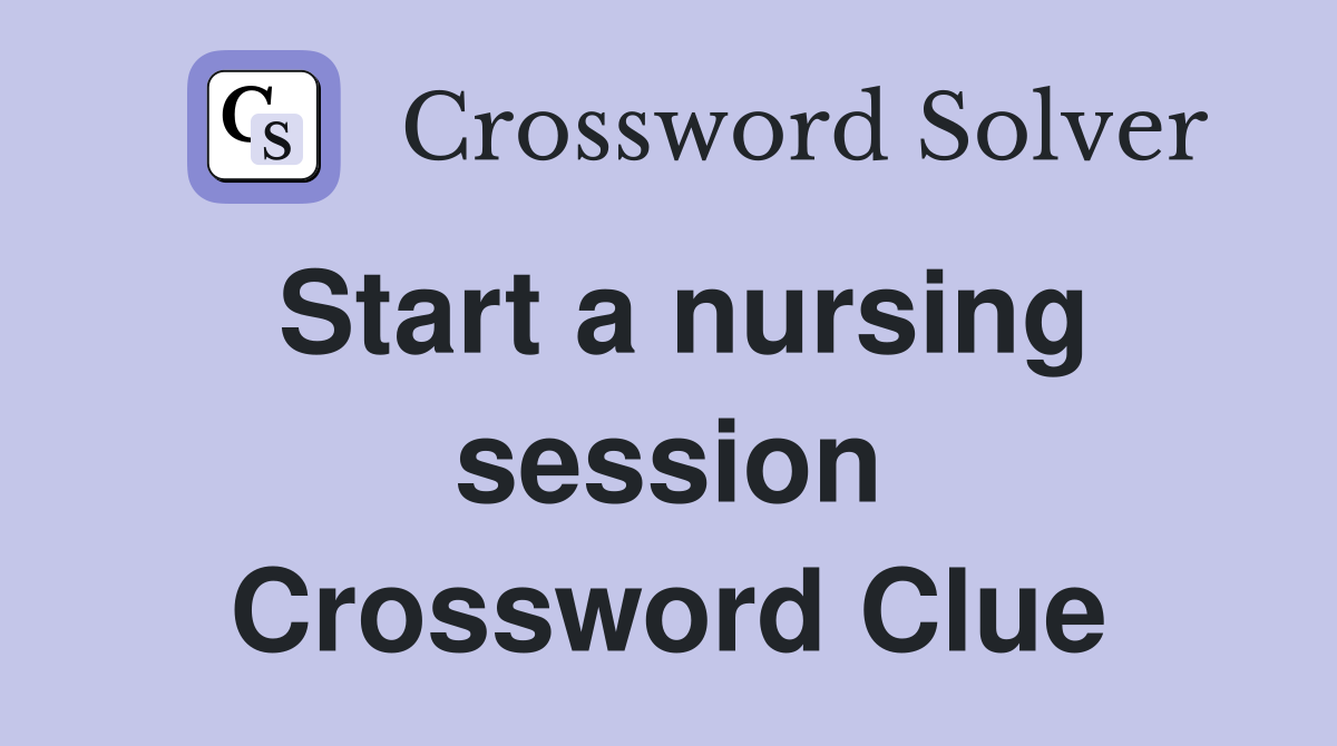 Start a nursing session Crossword Clue