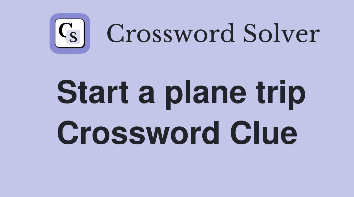 Start a plane trip Crossword Clue