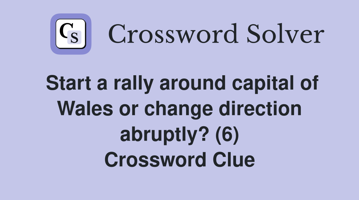 Start a rally around capital of Wales or change direction abruptly? (6) Crossword Clue