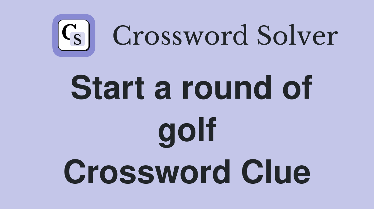 Start a round of golf Crossword Clue