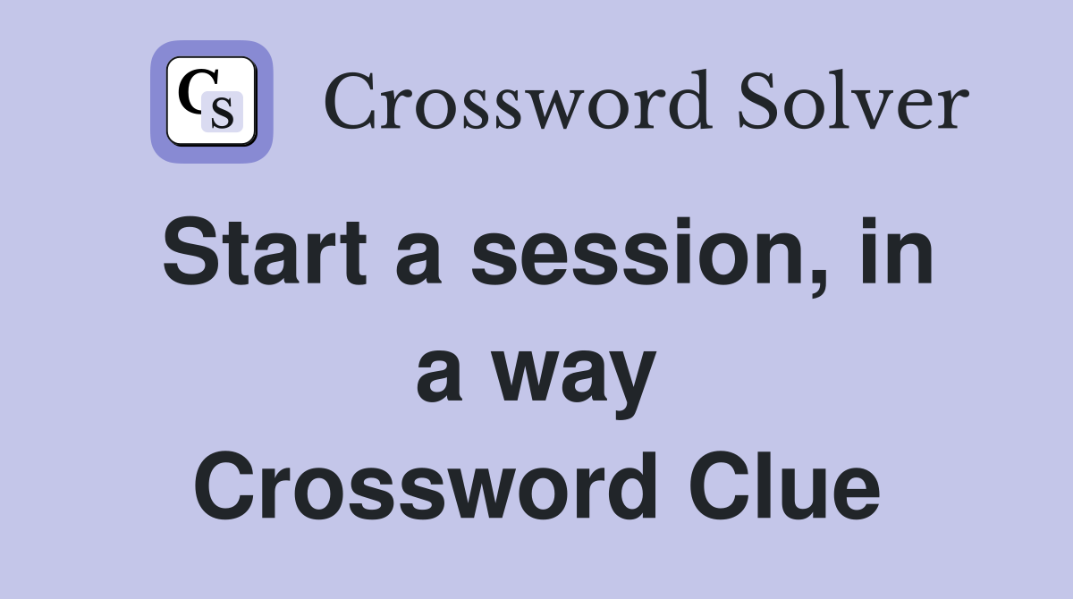 Start a session, in a way Crossword Clue