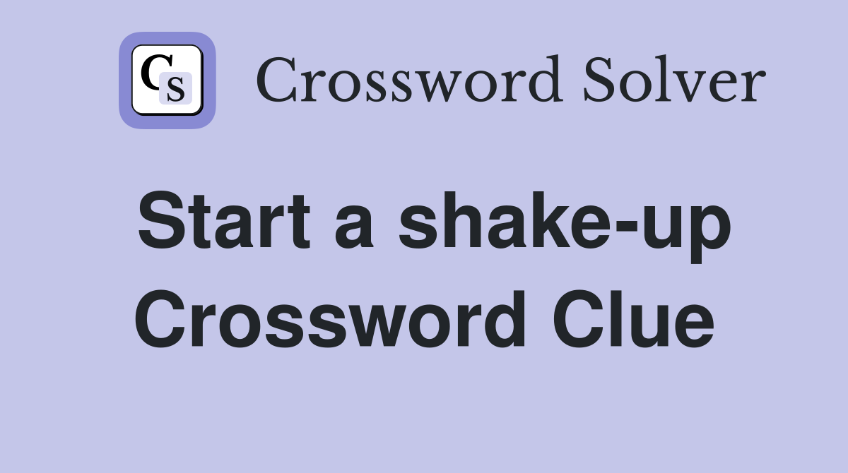 Start a shake-up Crossword Clue