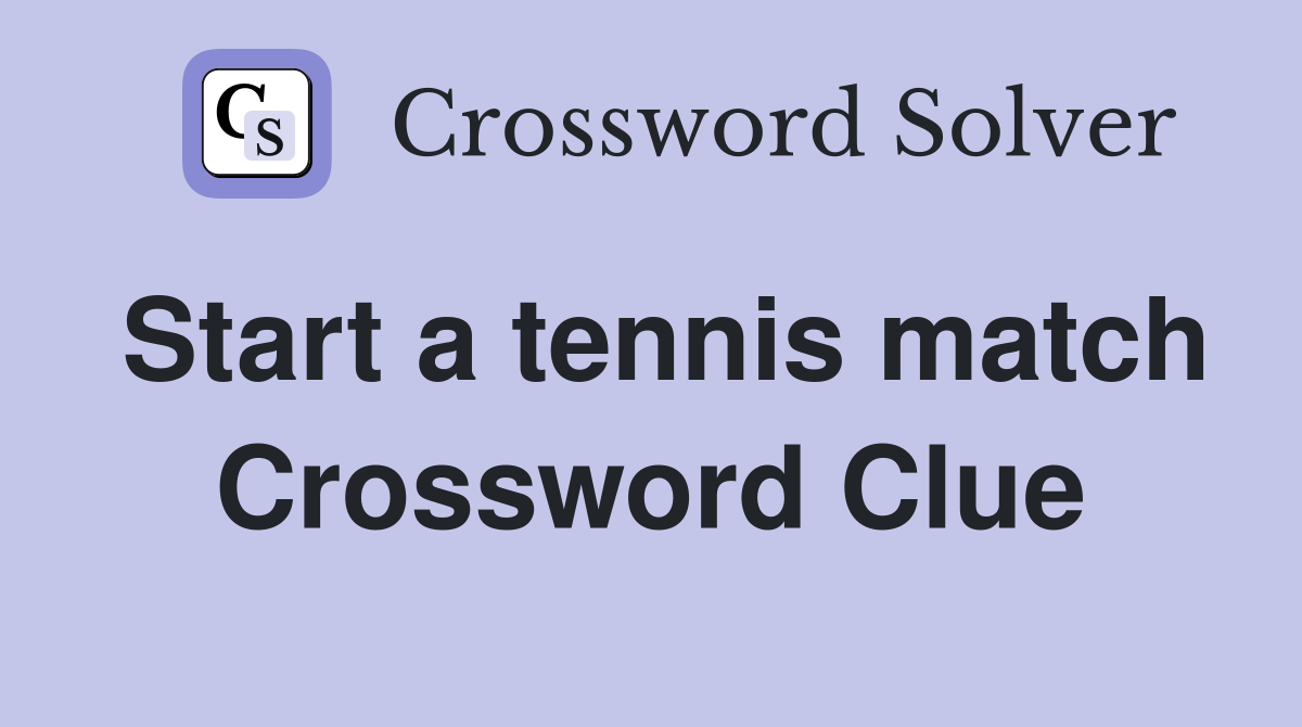 Start a tennis match Crossword Clue
