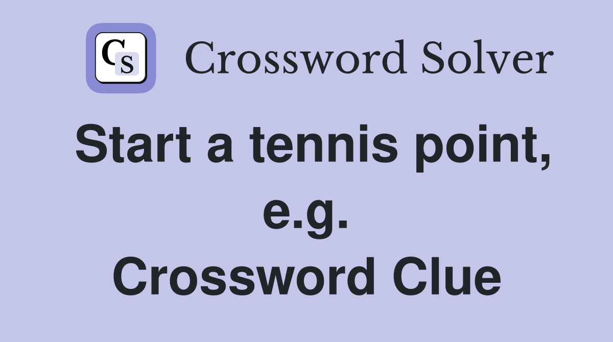 Start a tennis point, e.g. Crossword Clue