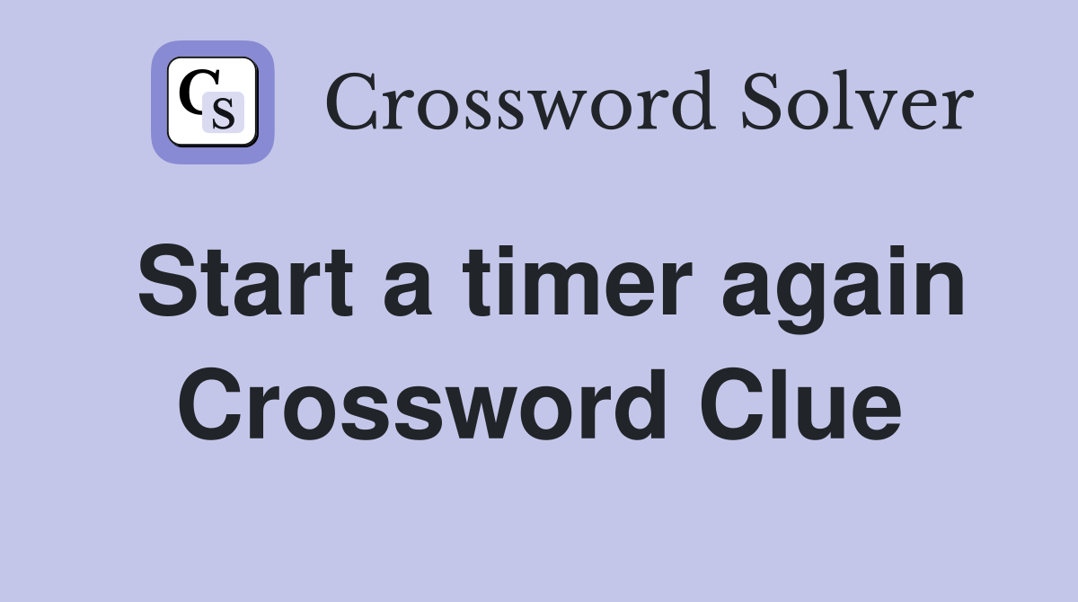 Start a timer again Crossword Clue