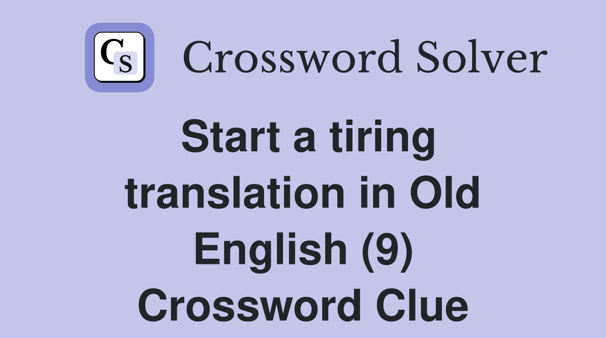 Start a tiring translation in Old English (9) Crossword Clue