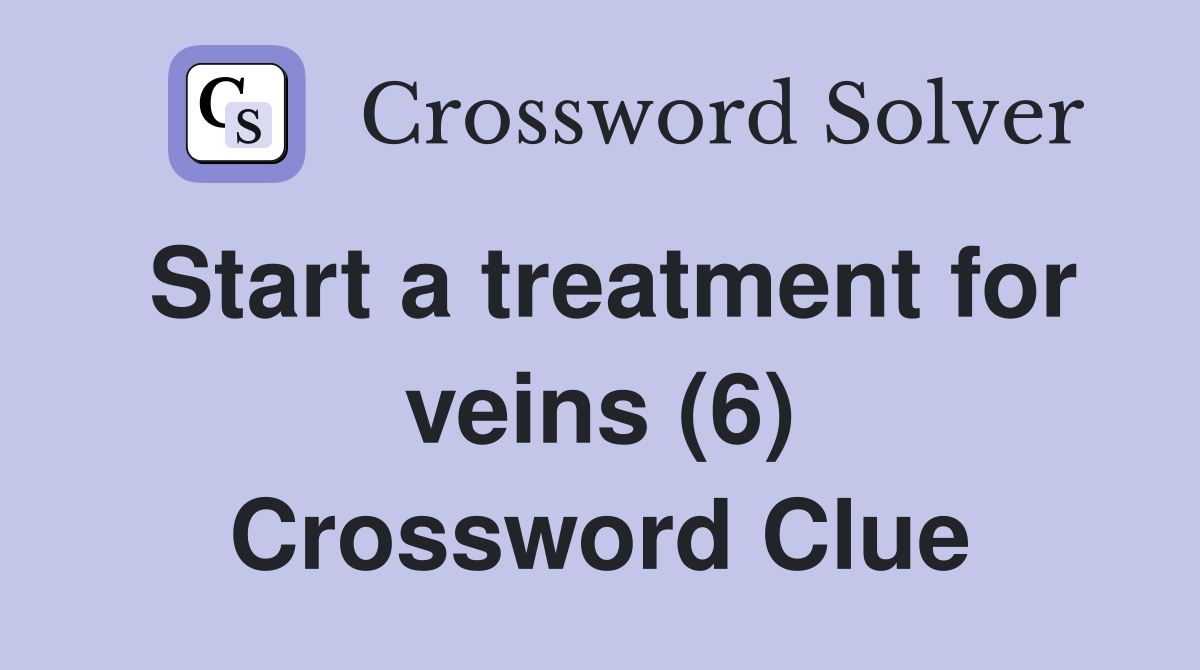 Start a treatment for veins (6) Crossword Clue
