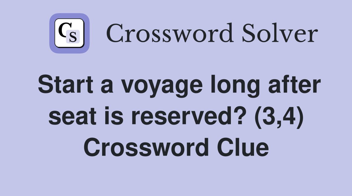 Start a voyage long after seat is reserved? (3,4) Crossword Clue