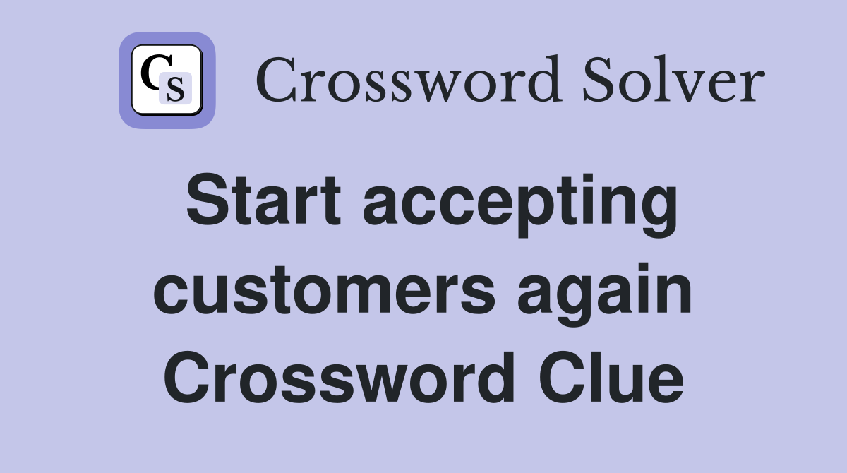 Start accepting customers again Crossword Clue