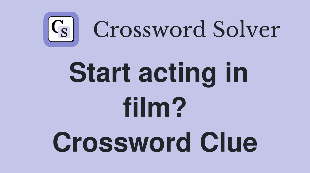 Start acting in film? Crossword Clue
