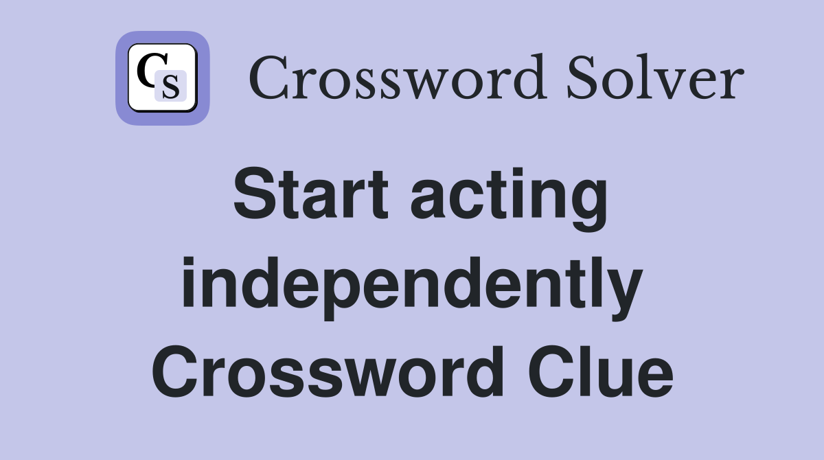 Start acting independently Crossword Clue