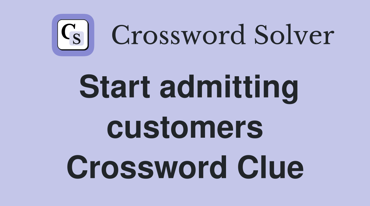 Start admitting customers Crossword Clue