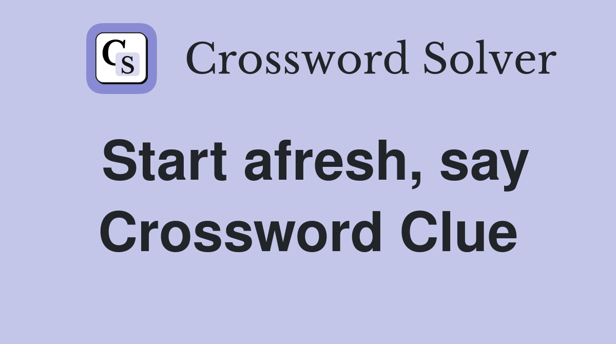 Start afresh, say Crossword Clue