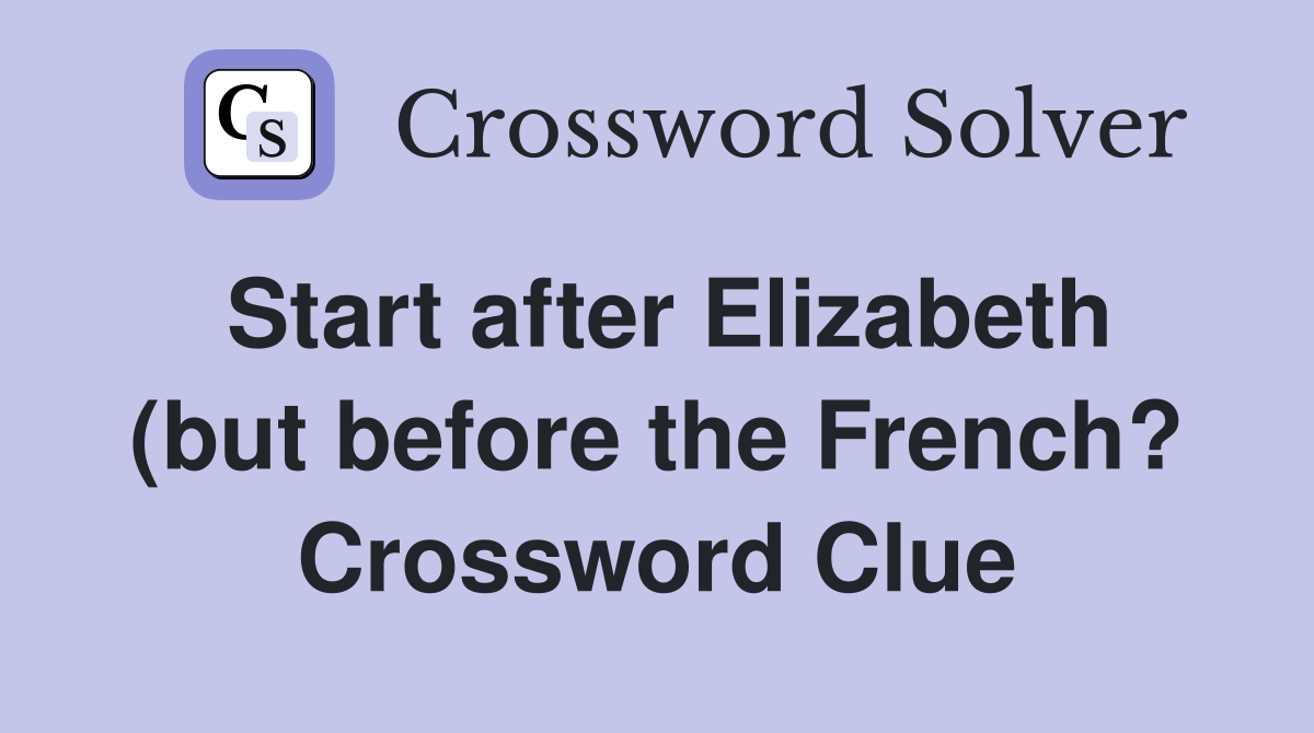 Start after Elizabeth (but before the French?) on TV (4) Crossword Start after Elizabeth (but before the French?) on TV (4) Crossword