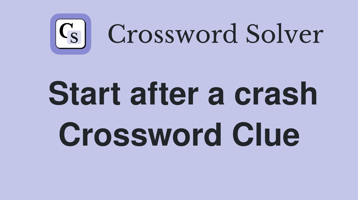 Start after a crash Crossword Clue
