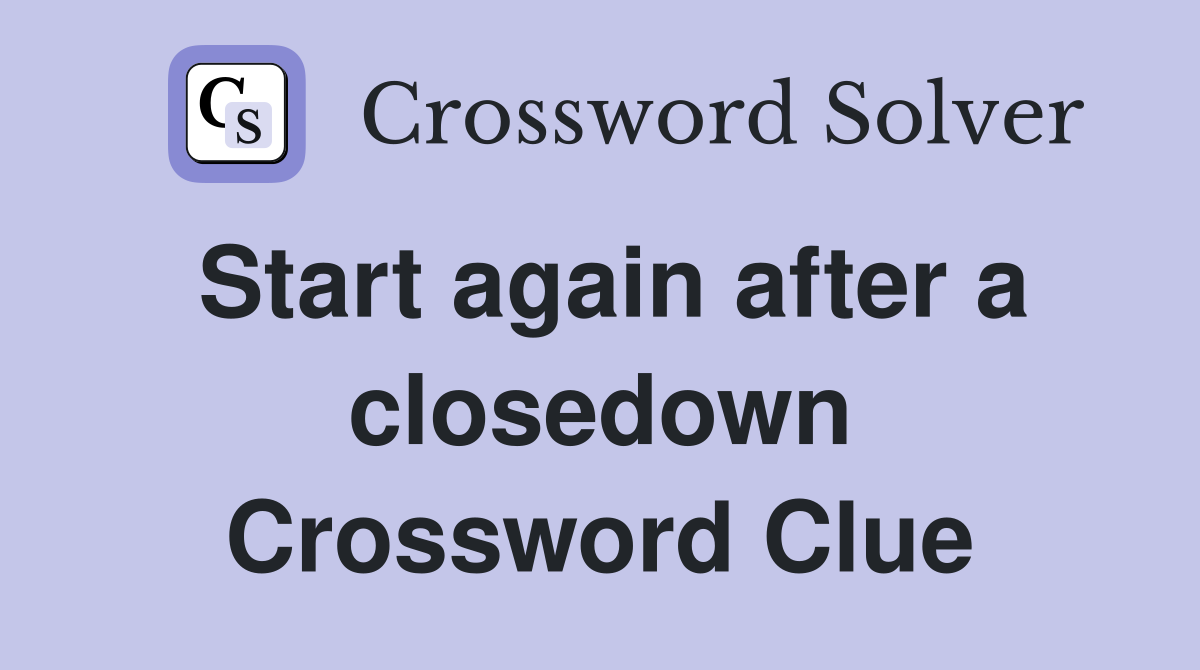 Start again after a closedown Crossword Clue
