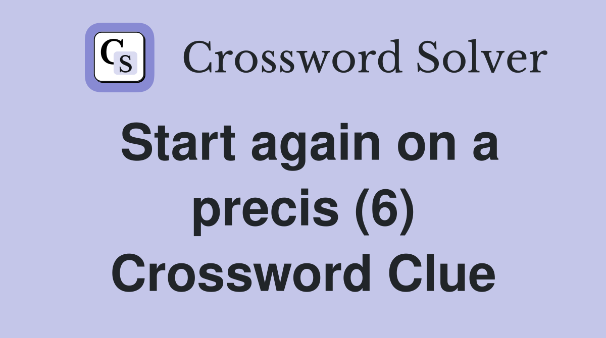 Start again on a precis (6) Crossword Clue