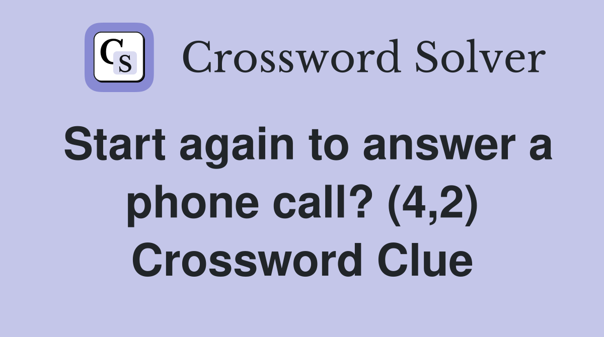 Start again to answer a phone call? (4,2) Crossword Clue