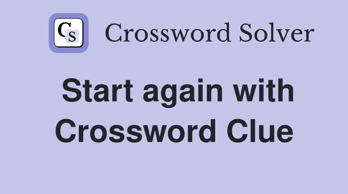 Start again with Crossword Clue