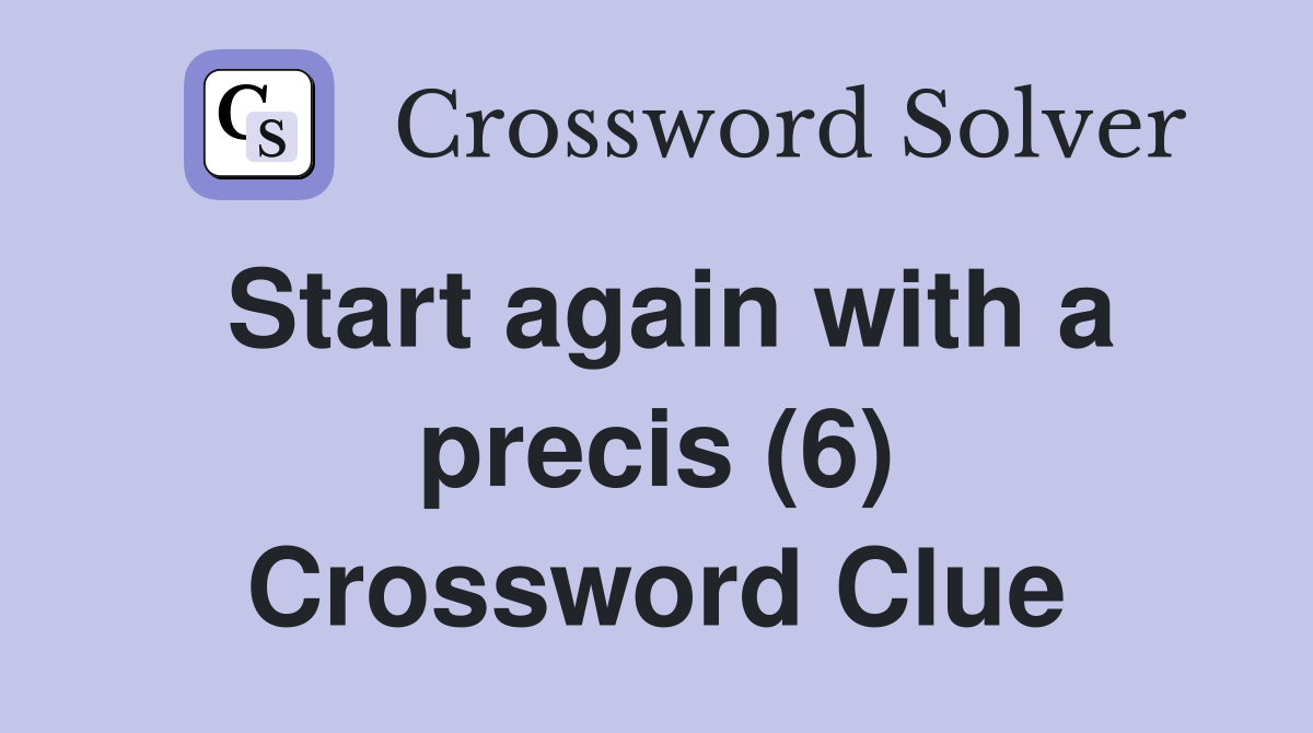 Start again with a precis (6) Crossword Clue