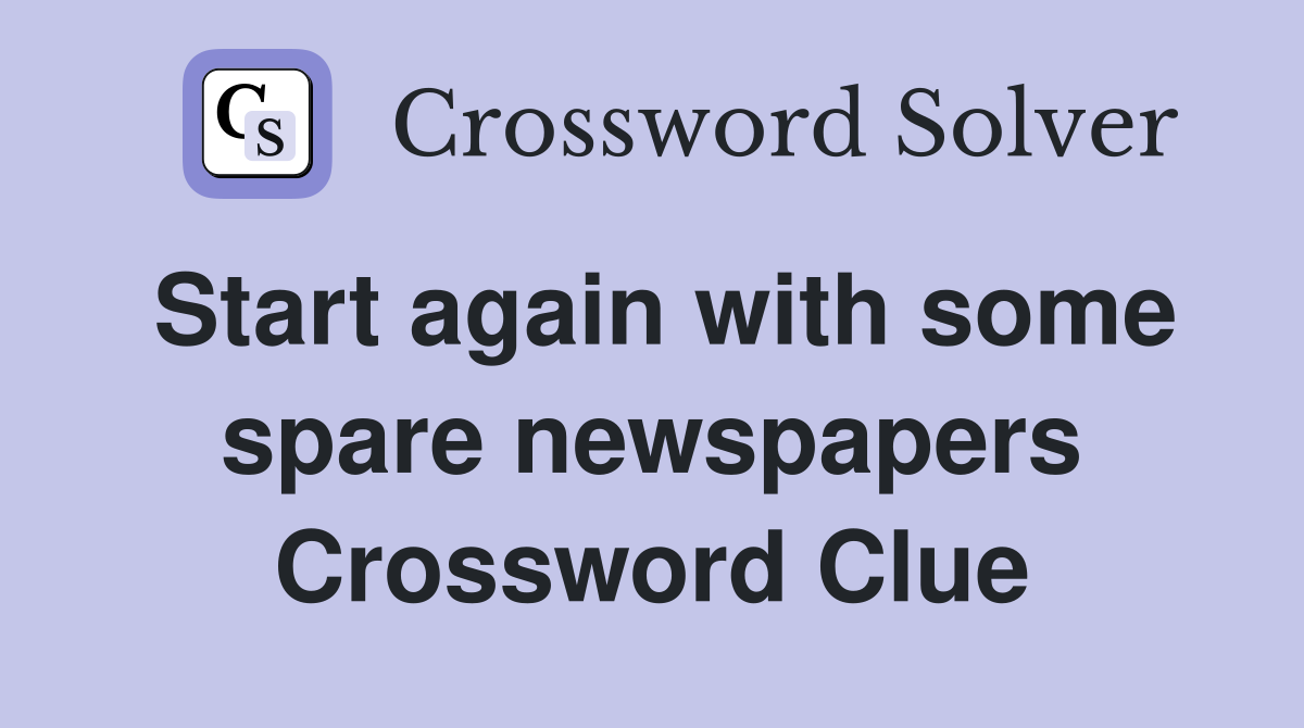 Start again with some spare newspapers Crossword Clue