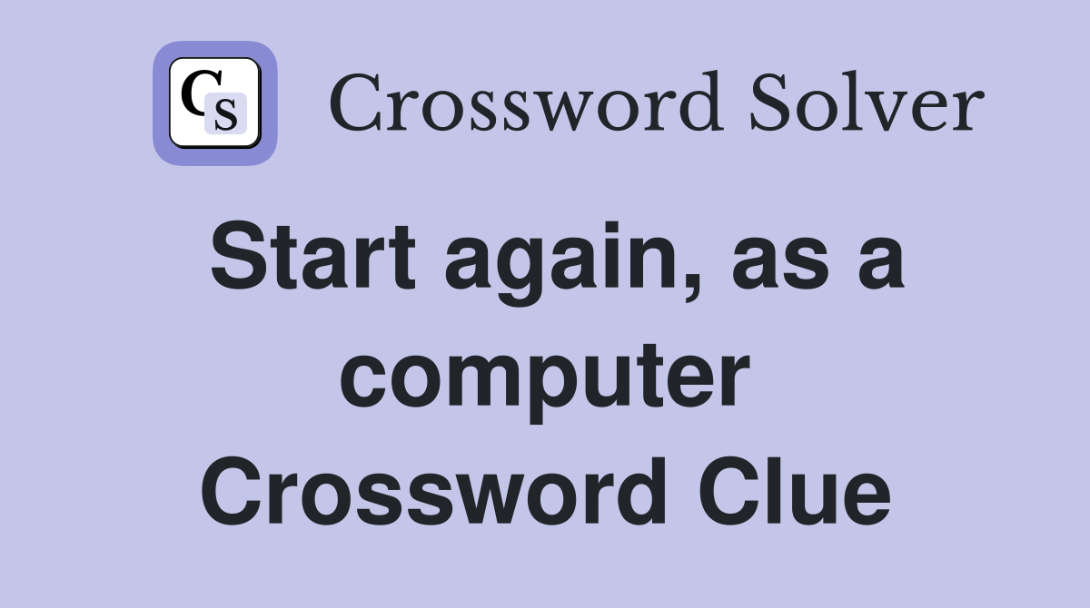 Start again, as a computer Crossword Clue