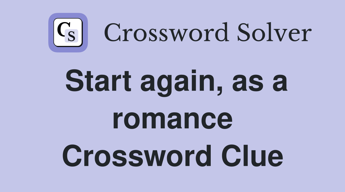 Start again, as a romance Crossword Clue