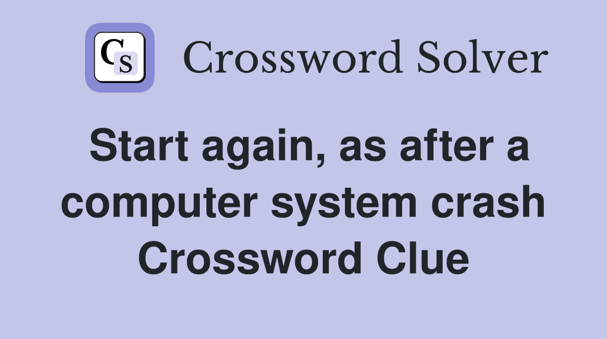 Start again, as after a computer system crash Crossword Clue