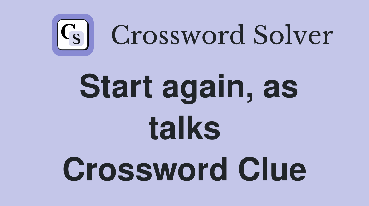 Start again, as talks Crossword Clue