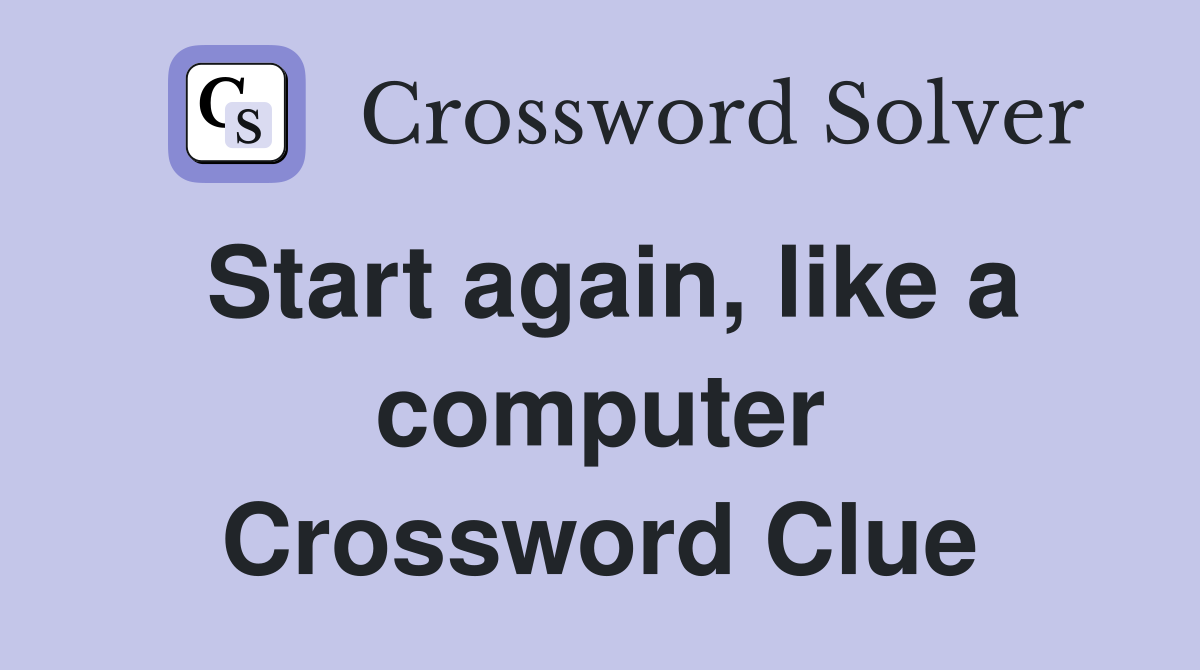 Start again, like a computer Crossword Clue