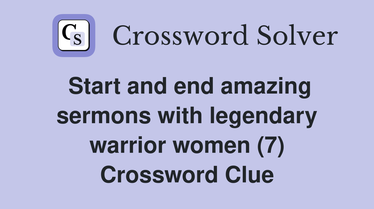Start and end amazing sermons with legendary warrior women (7) Crossword Clue