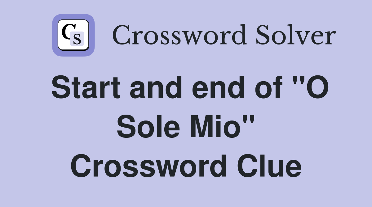 Start and end of "O Sole Mio" Crossword Clue