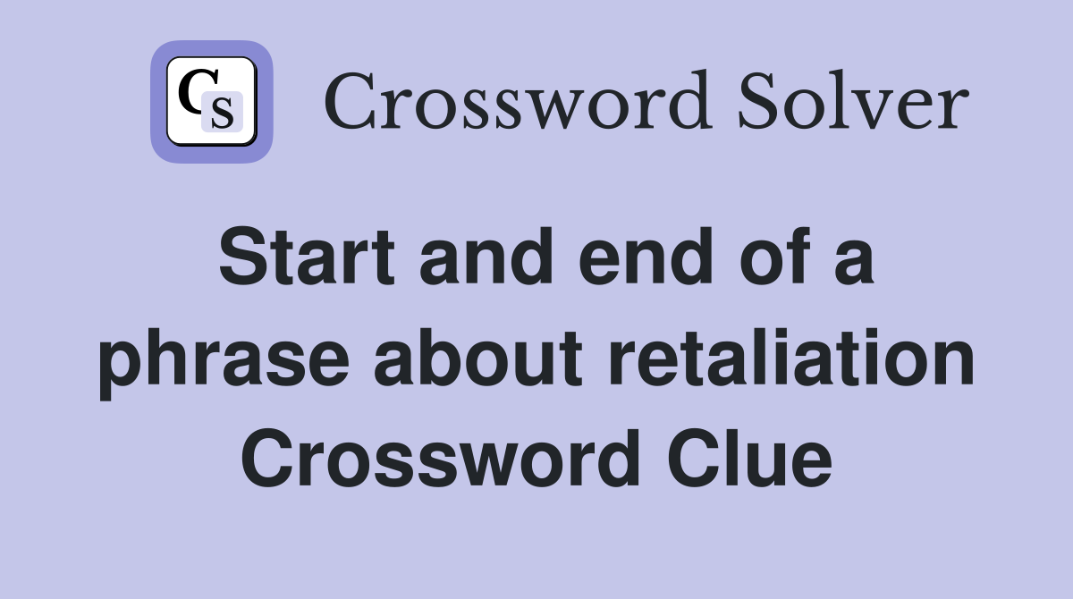Start and end of a phrase about retaliation Crossword Clue