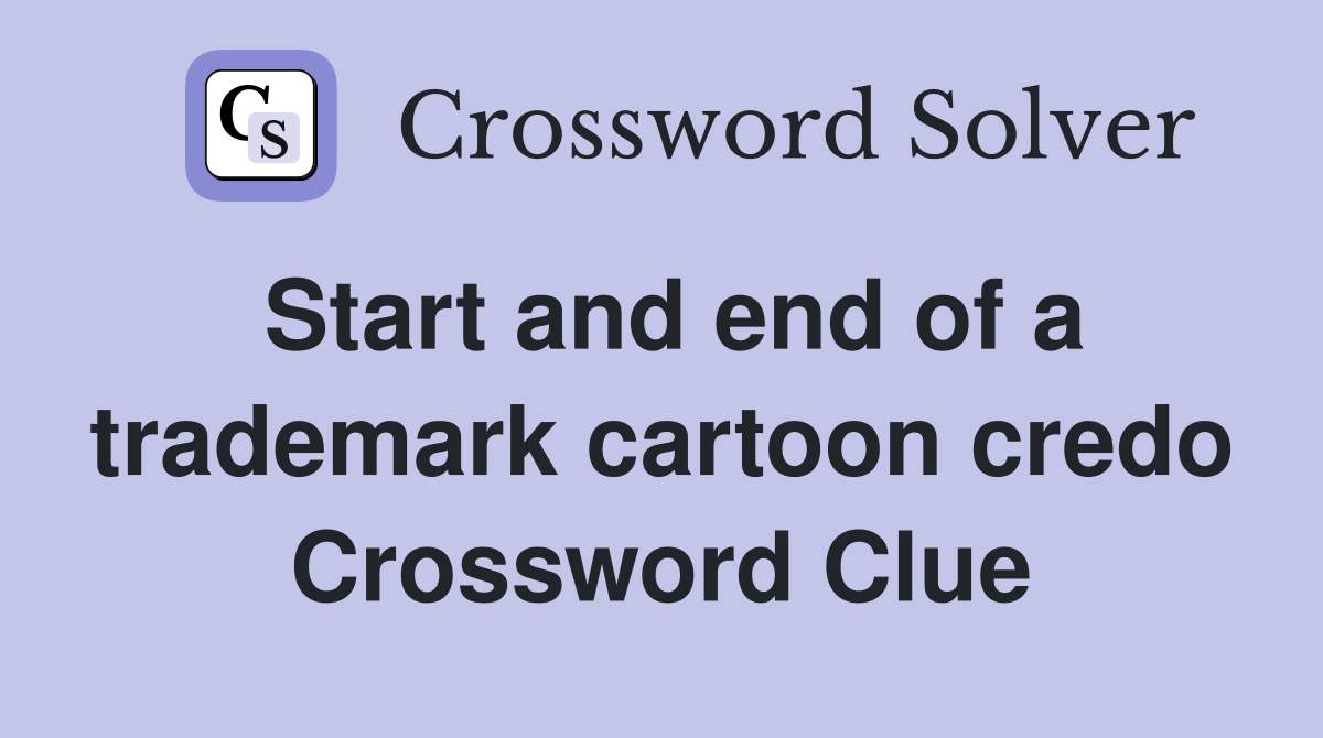 Start and end of a trademark cartoon credo Crossword Clue