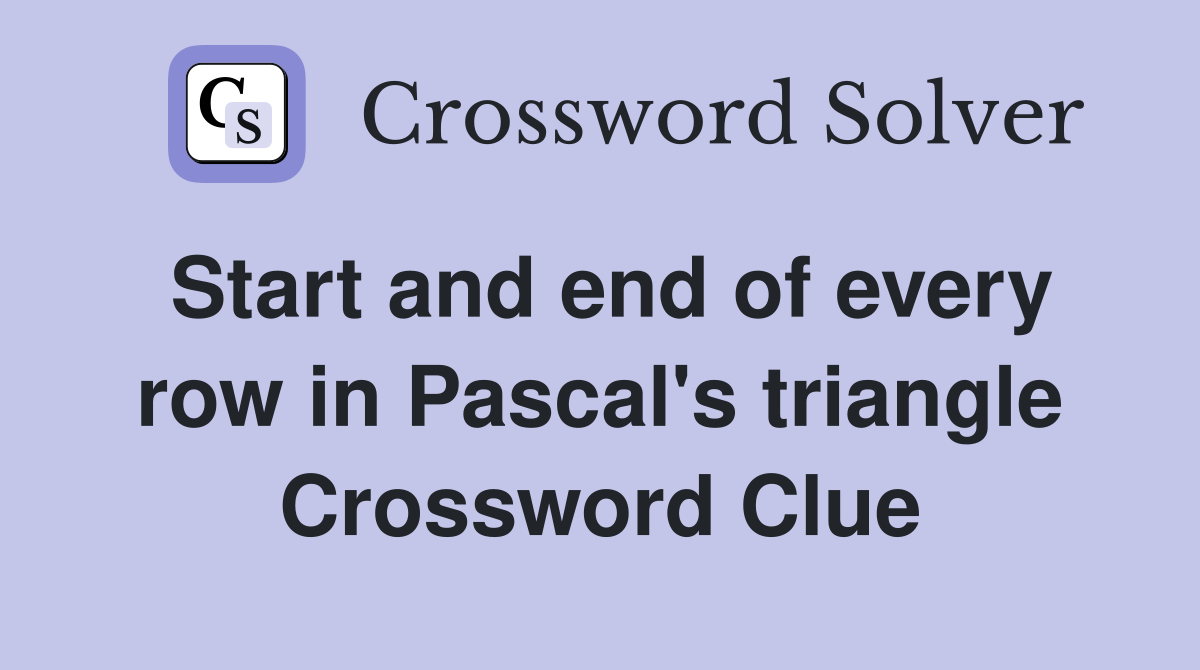 Start and end of every row in Pascal's triangle Crossword Clue