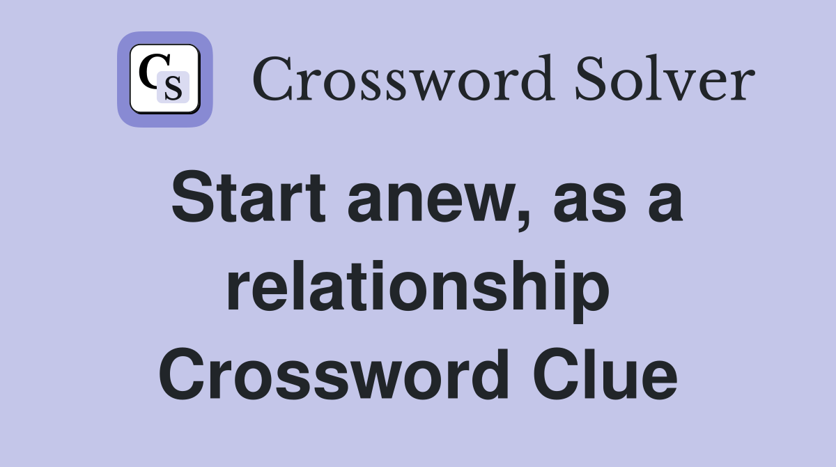 Start anew, as a relationship Crossword Clue