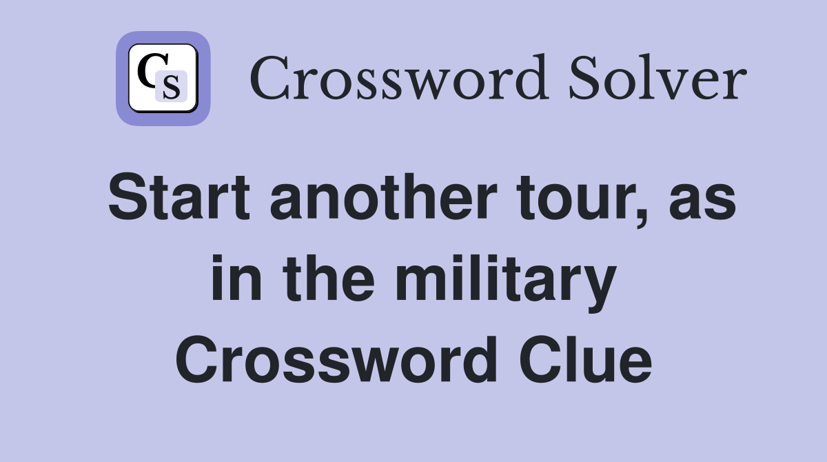 Start another tour, as in the military Crossword Clue