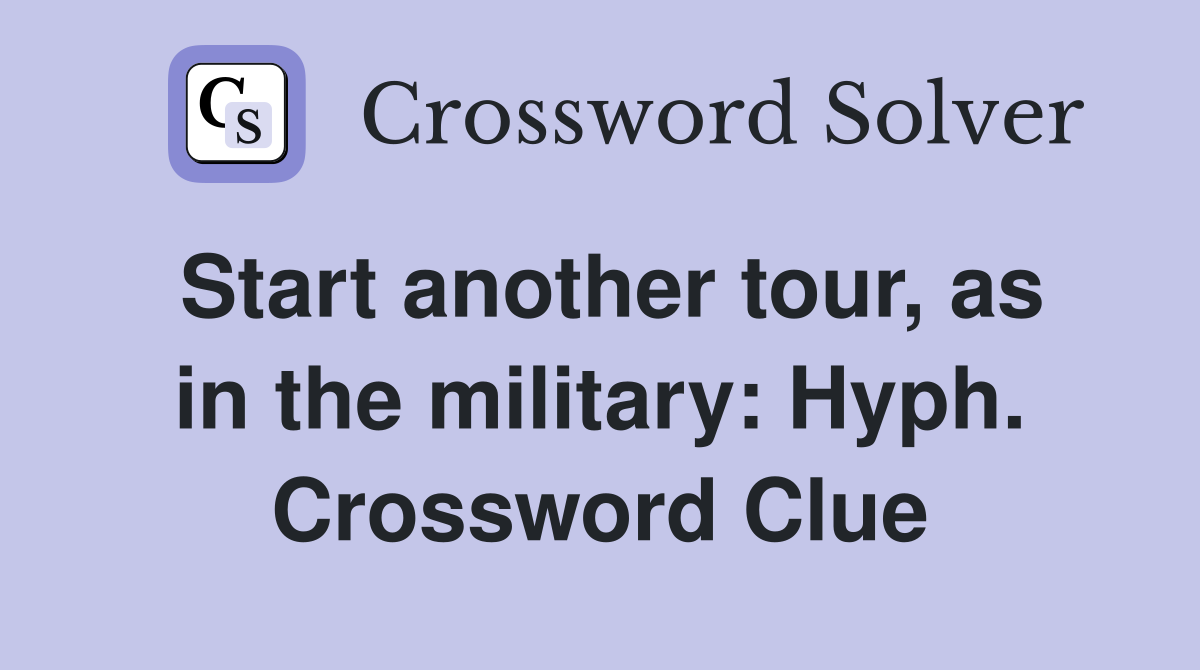Start another tour, as in the military: Hyph. Crossword Clue