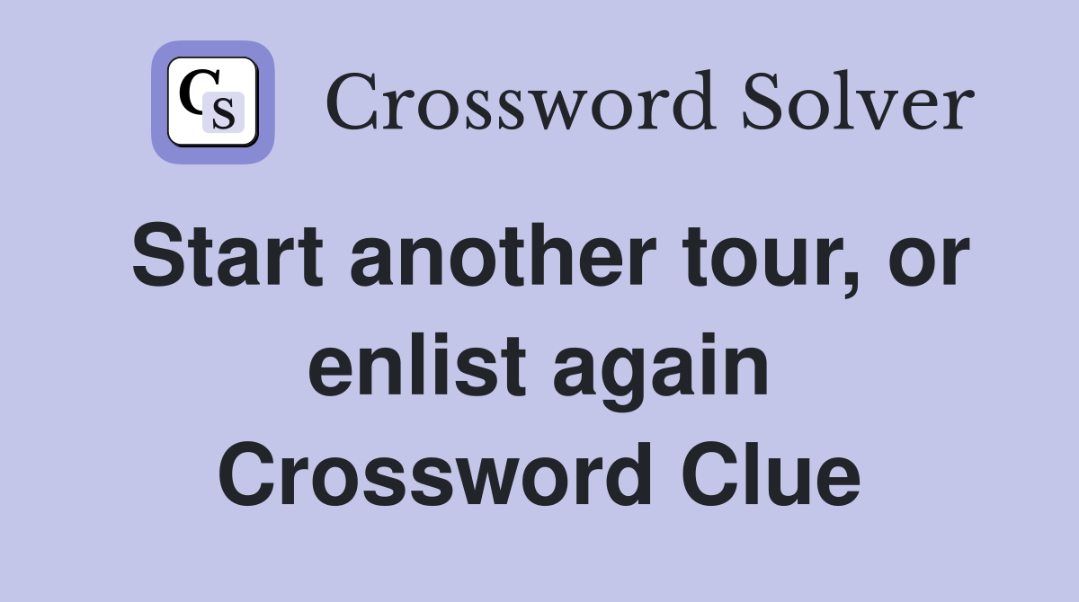 Start another tour, or enlist again Crossword Clue