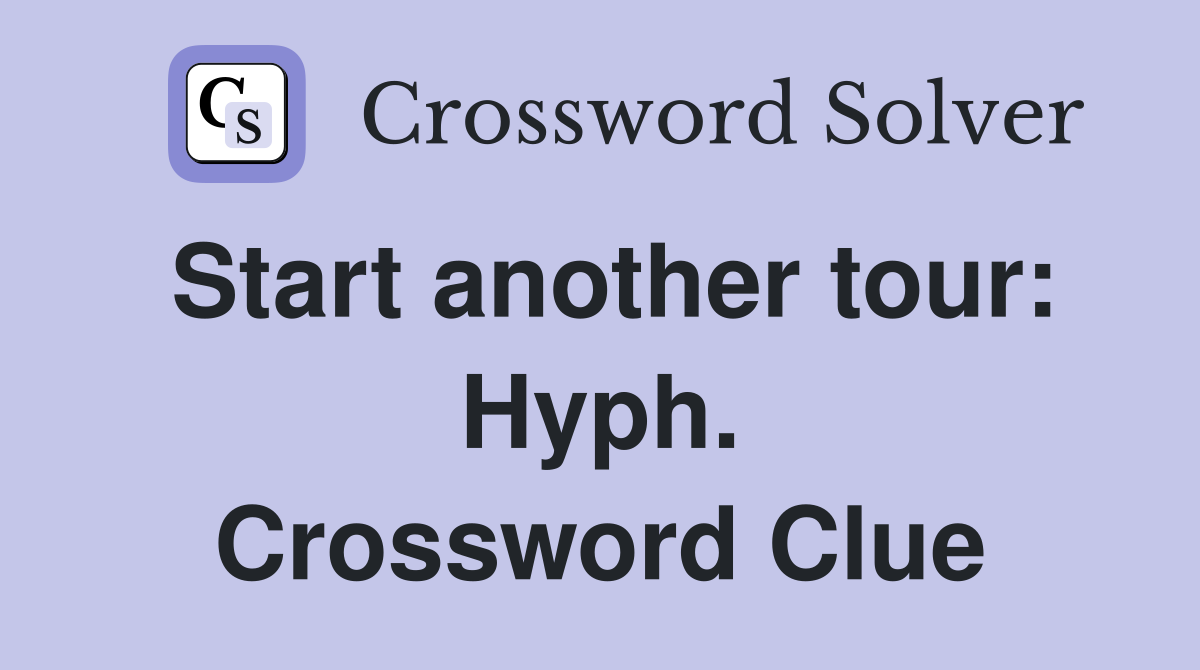 Start another tour: Hyph. Crossword Clue