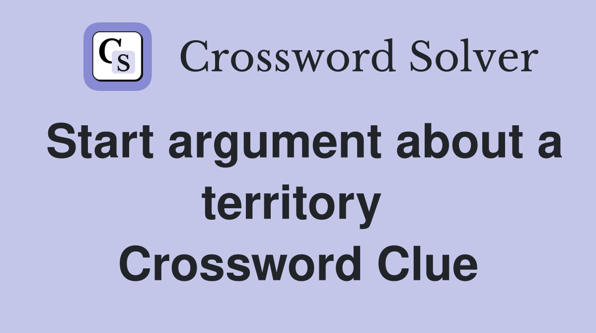 Start argument about a territory  Crossword Clue
