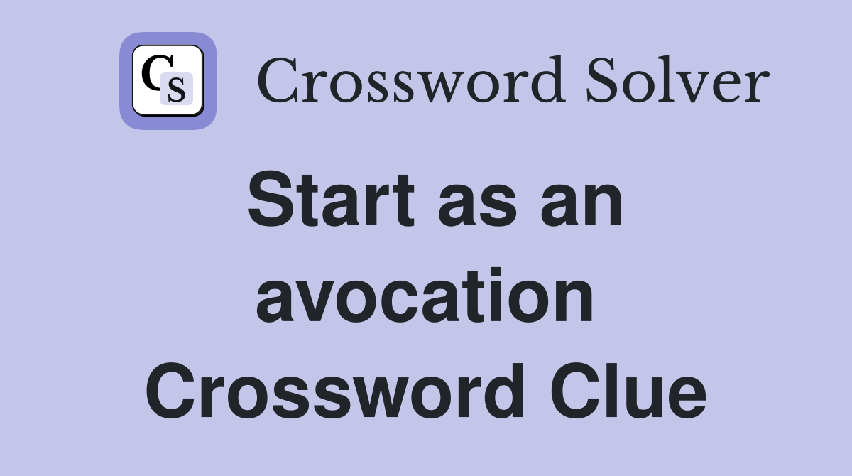 Start as an avocation Crossword Clue