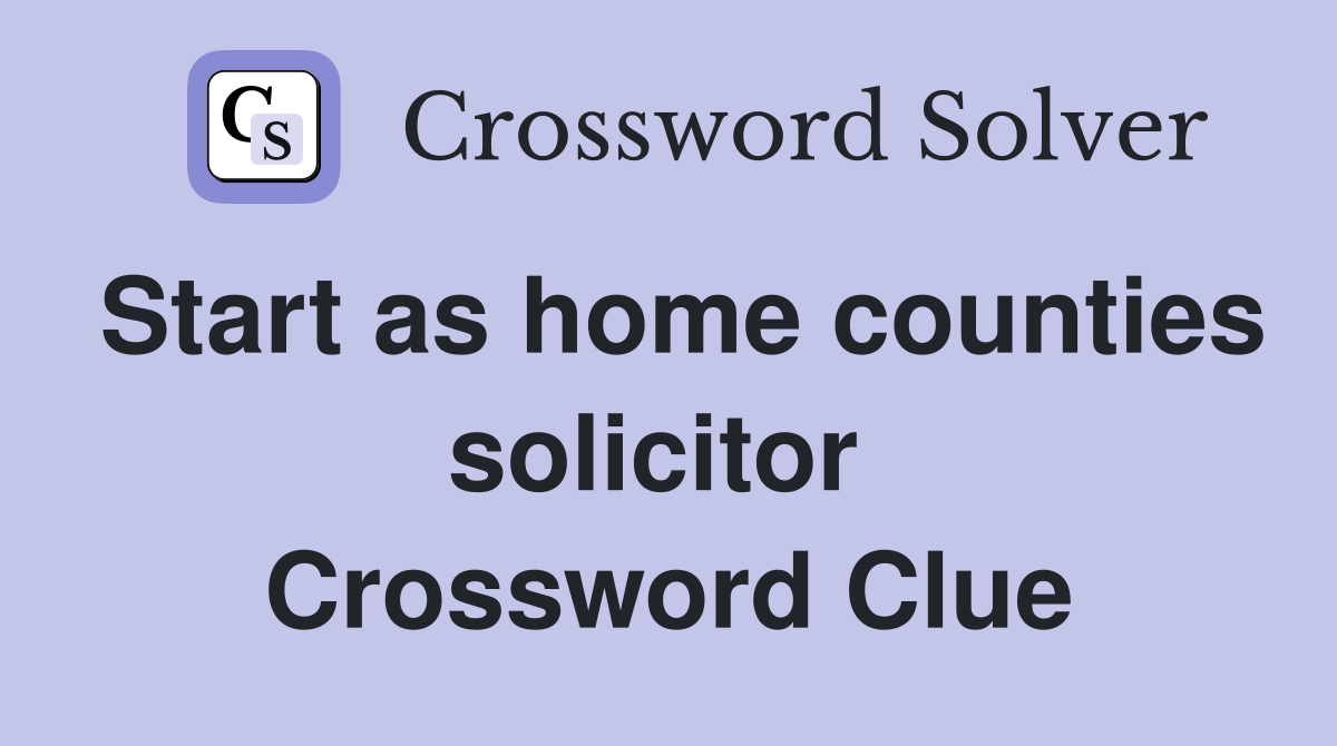 Start as home counties solicitor  Crossword Clue