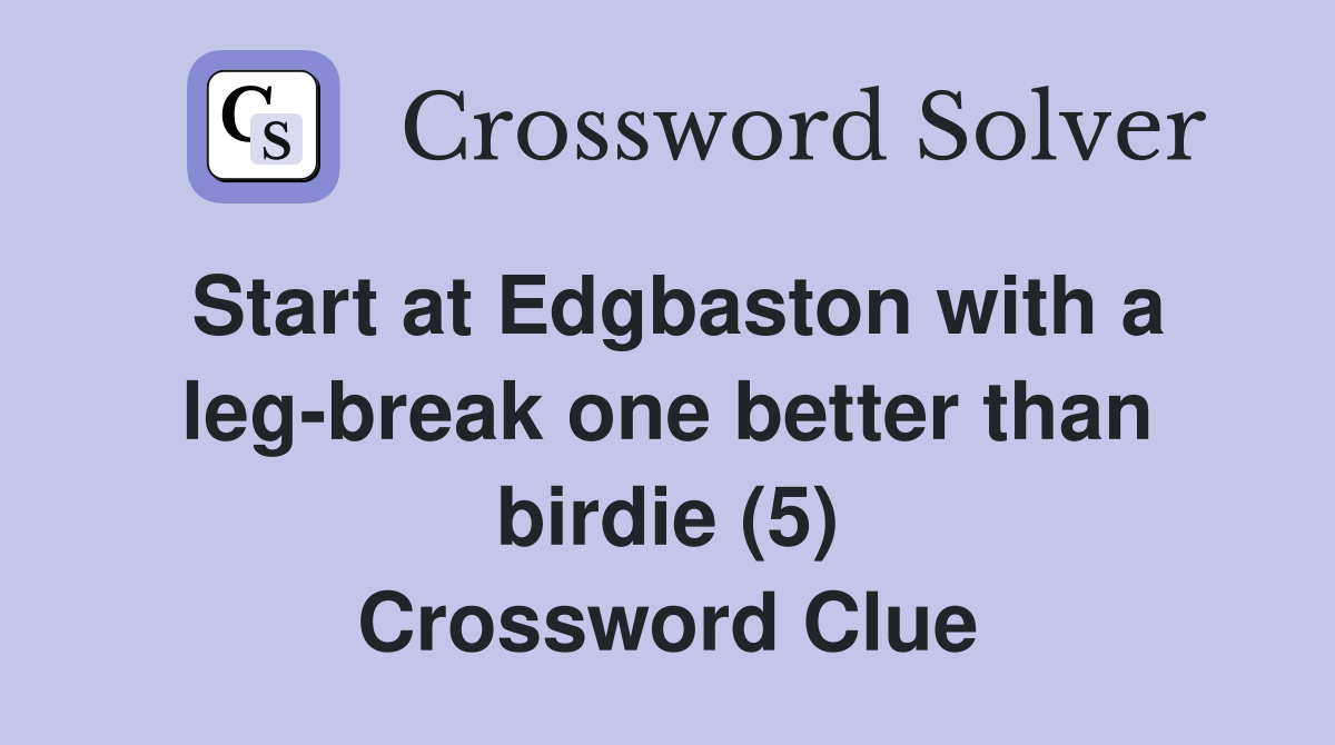 Start at Edgbaston with a leg-break one better than birdie (5) Crossword Clue