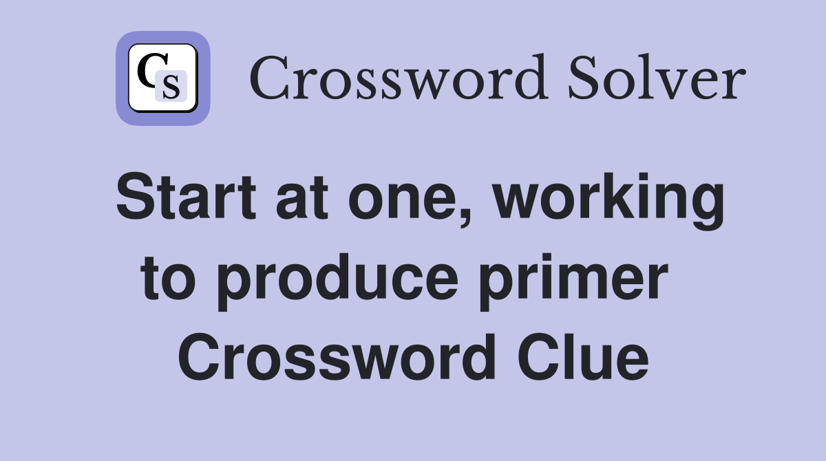 Start at one, working to produce primer  Crossword Clue